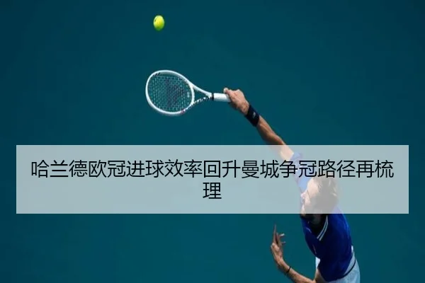 哈兰德欧冠进球效率回升曼城争冠路径再梳理